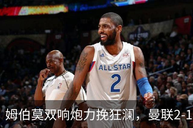 姆伯莫双响炮力挽狂澜，曼联2-1逆袭西甲强敌，热身赛豪取2连胜